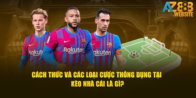 Cách thức và các loại cược thông dụng tại kèo nhà cái là gì?